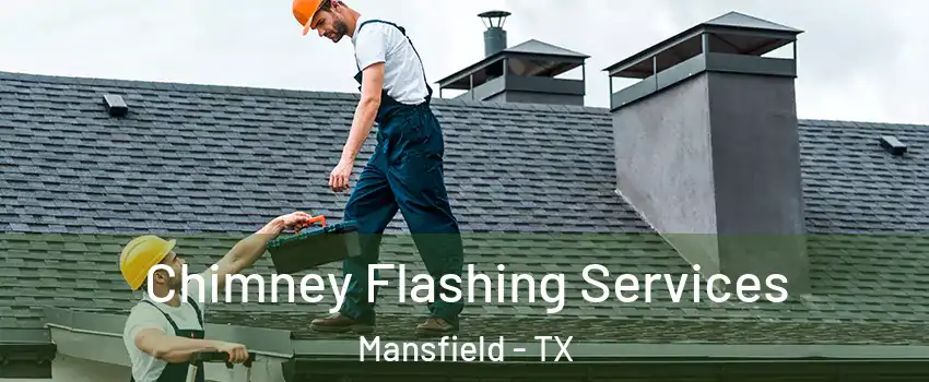 Chimney Flashing Services Mansfield - TX
