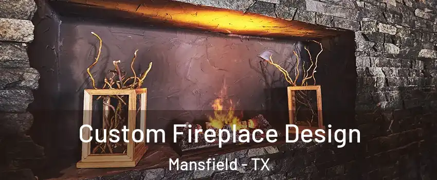  Custom Fireplace Design Mansfield - TX