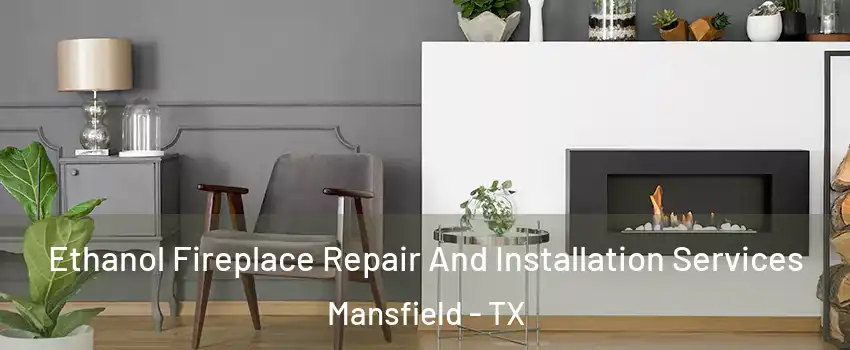  Ethanol Fireplace Repair And Installation Services Mansfield - TX