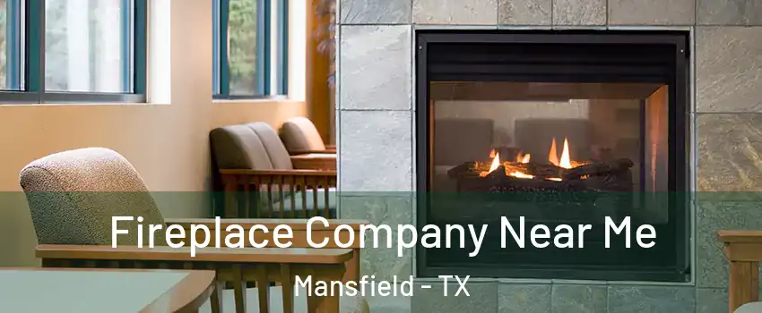  Fireplace Company Near Me Mansfield - TX