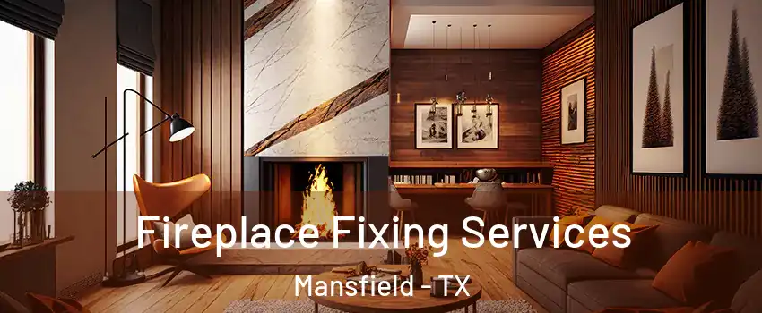  Fireplace Fixing Services Mansfield - TX