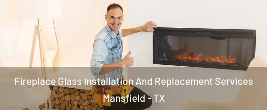  Fireplace Glass Installation And Replacement Services Mansfield - TX