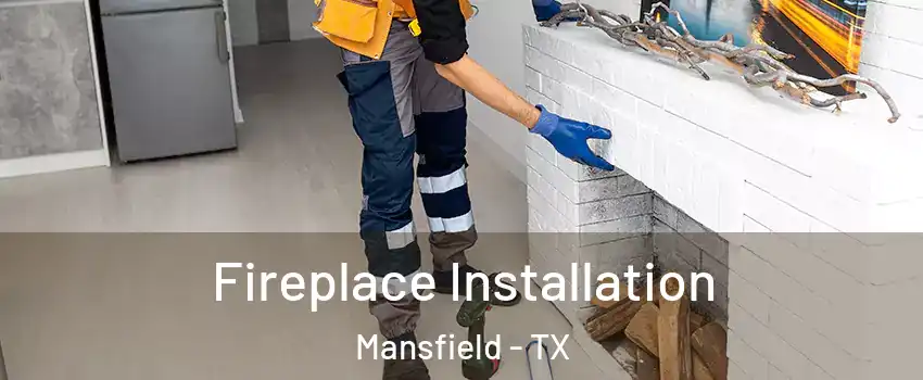  Fireplace Installation Mansfield - TX