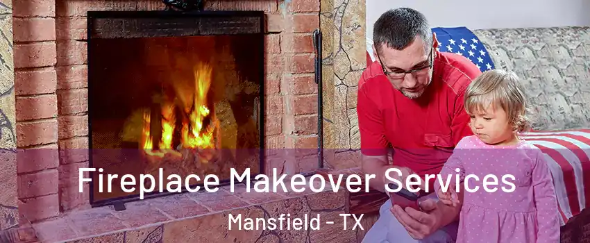  Fireplace Makeover Services Mansfield - TX