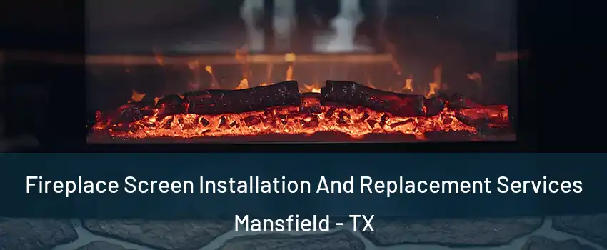  Fireplace Screen Installation And Replacement Services Mansfield - TX