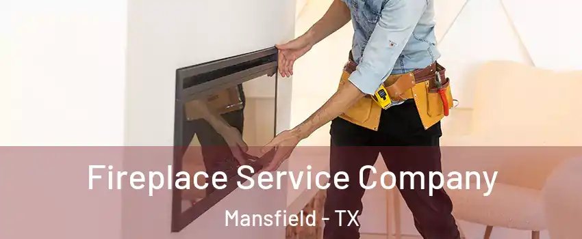  Fireplace Service Company Mansfield - TX