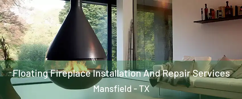  Floating Fireplace Installation And Repair Services Mansfield - TX