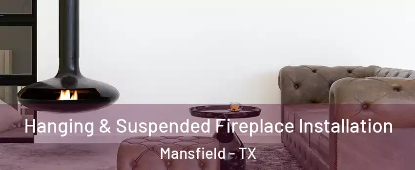  Hanging & Suspended Fireplace Installation Mansfield - TX