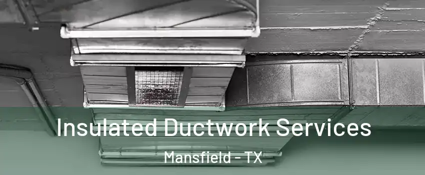  Insulated Ductwork Services Mansfield - TX