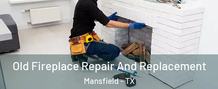  Old Fireplace Repair And Replacement Mansfield - TX