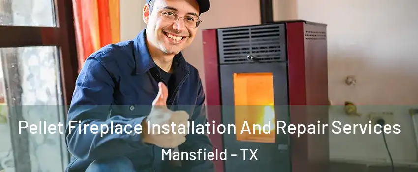  Pellet Fireplace Installation And Repair Services Mansfield - TX