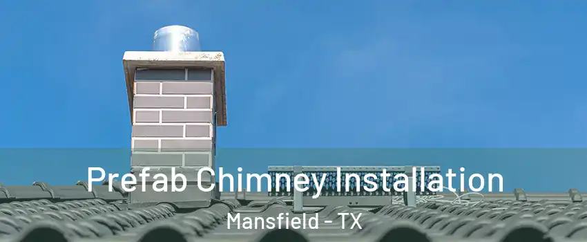  Prefab Chimney Installation Mansfield - TX