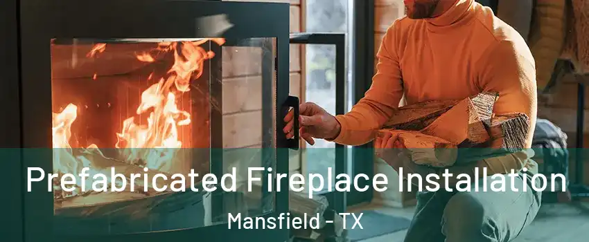  Prefabricated Fireplace Installation Mansfield - TX
