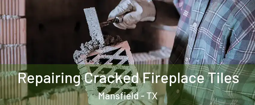  Repairing Cracked Fireplace Tiles Mansfield - TX