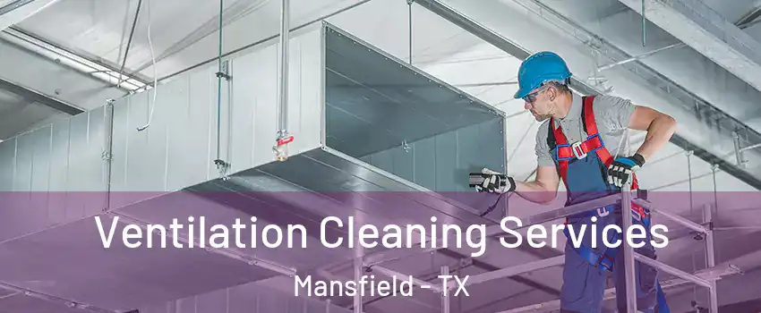  Ventilation Cleaning Services Mansfield - TX