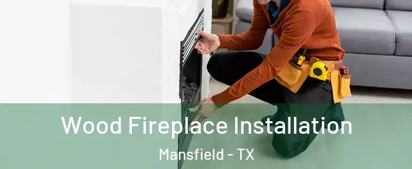  Wood Fireplace Installation Mansfield - TX