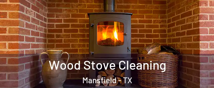  Wood Stove Cleaning Mansfield - TX
