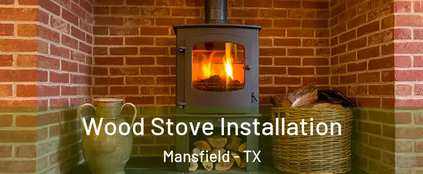  Wood Stove Installation Mansfield - TX